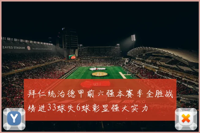 拜仁统治德甲前六强本赛季全胜战绩进33球失6球彰显强大实力