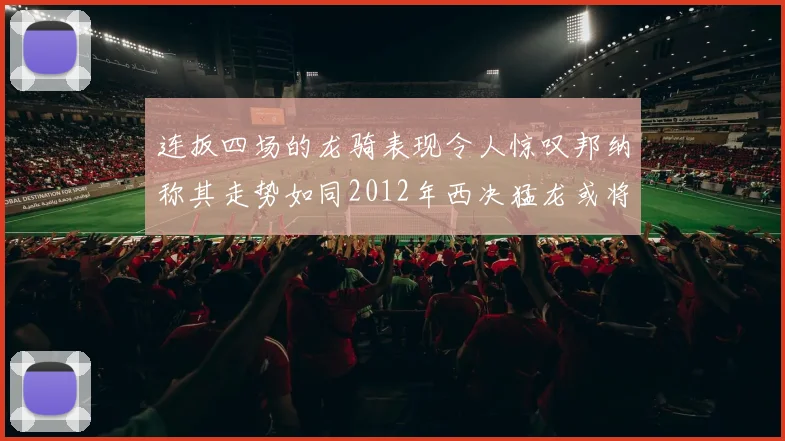 连扳四场的龙骑表现令人惊叹邦纳称其走势如同2012年西决猛龙或将顺利晋级