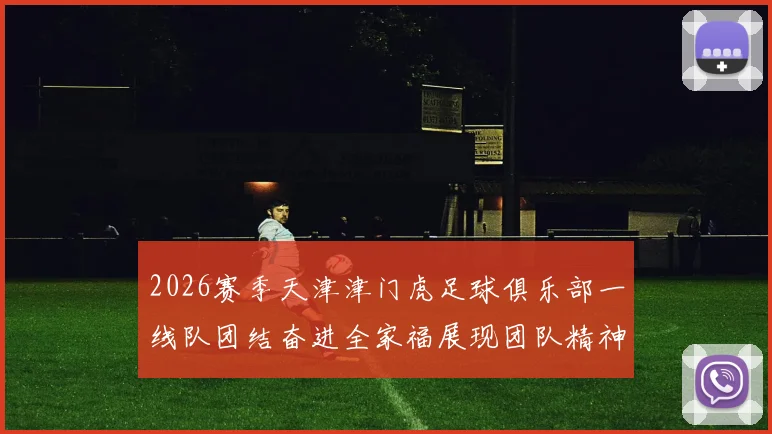 2026赛季天津津门虎足球俱乐部一线队团结奋进全家福展现团队精神与梦想追求